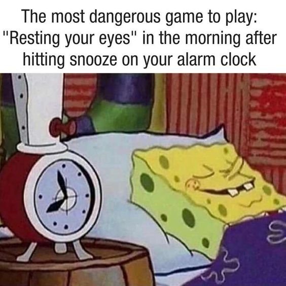 meme of spongebob sleeping captioned "The most dangerous game to play: 'Resting your eyes' in the morning after hitting snooze on your alarm clock."